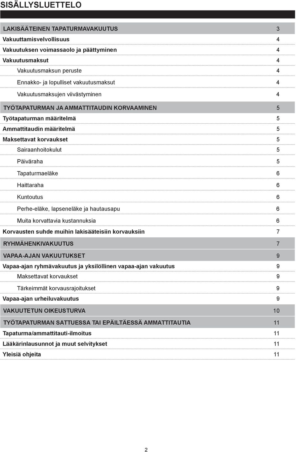 Tapaturmaeläke 6 Haittaraha 6 Kuntoutus 6 Perhe-eläke, lapseneläke ja hautausapu 6 Muita korvattavia kustannuksia 6 Korvausten suhde muihin lakisääteisiin korvauksiin 7 RYHMÄHENKIVAKUUTUS 7