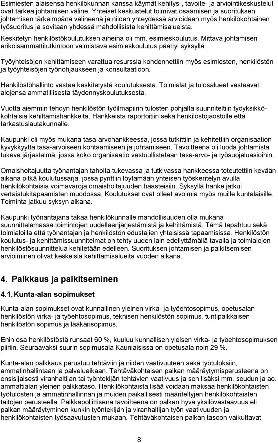 kehittämisalueista. Keskitetyn henkilöstökoulutuksen aiheina oli mm. esimieskoulutus. Mittava johtamisen erikoisammattitutkintoon valmistava esimieskoulutus päättyi syksyllä.