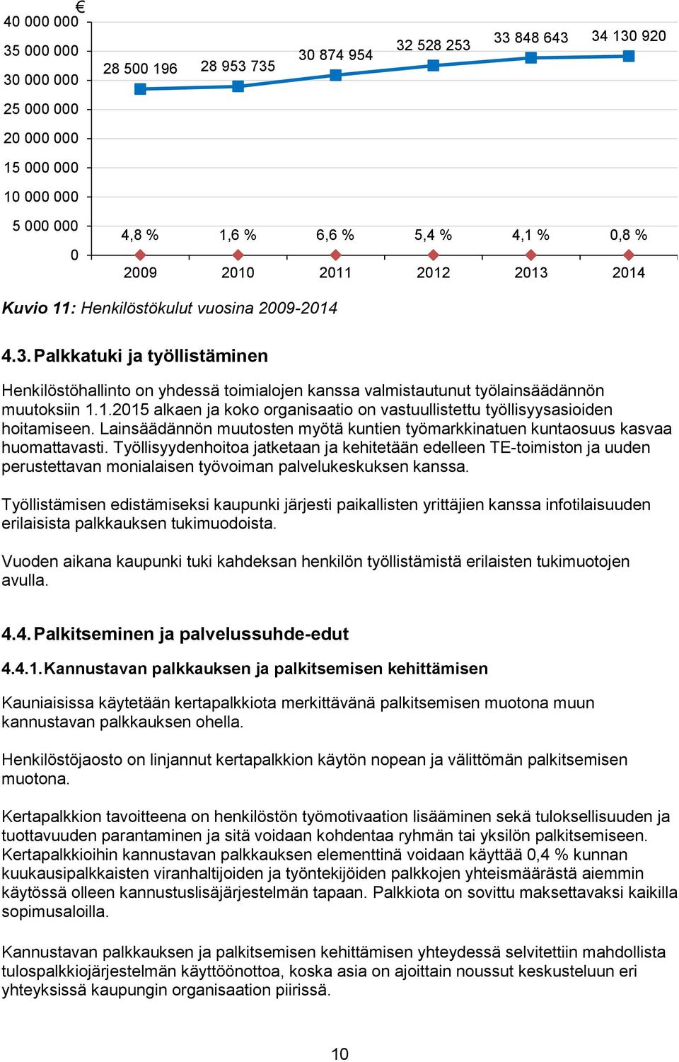 Työllisyydenhoitoa jatketaan ja kehitetään edelleen TE-toimiston ja uuden perustettavan monialaisen työvoiman palvelukeskuksen kanssa.