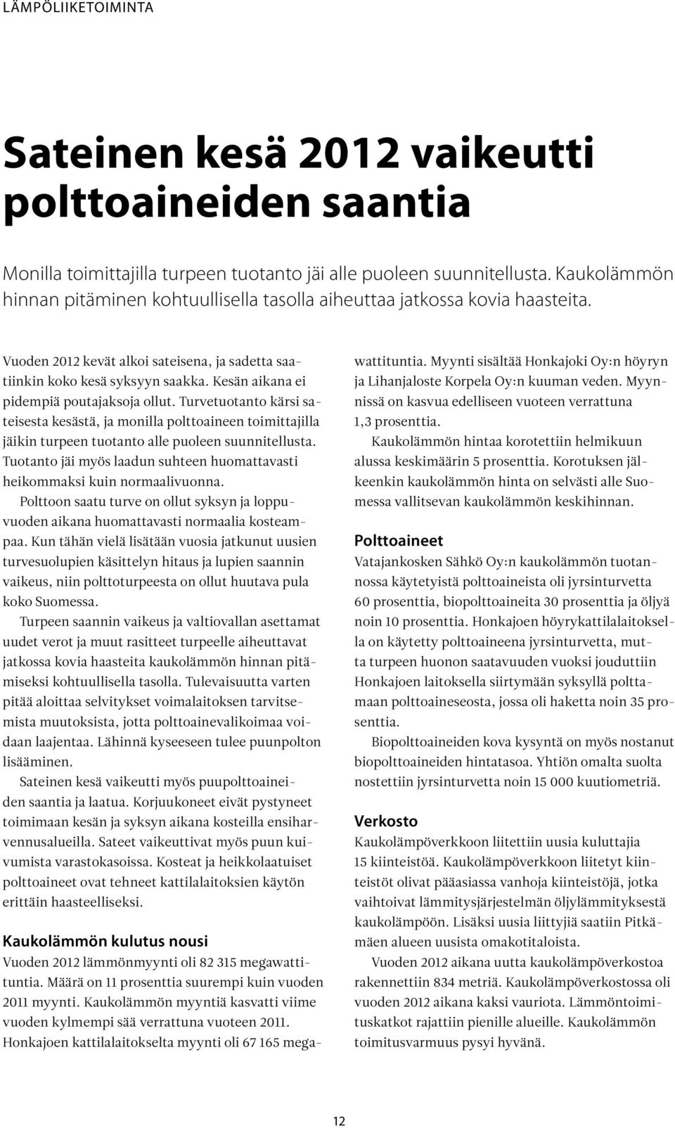 Kesän aikana ei pidempiä poutajaksoja ollut. Turvetuotanto kärsi sateisesta kesästä, ja monilla polttoaineen toimittajilla jäikin turpeen tuotanto alle puoleen suunnitellusta.