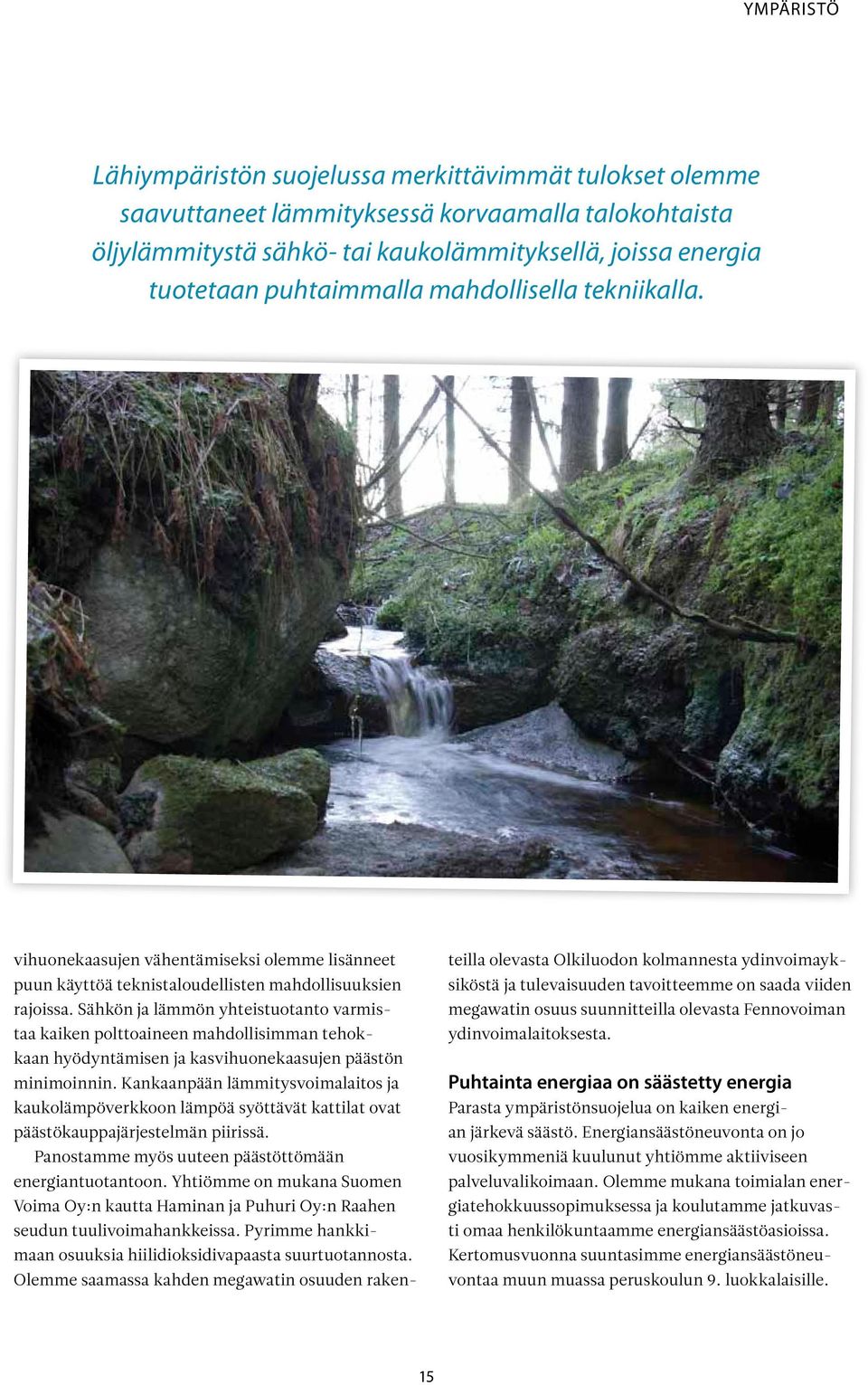 Sähkön ja lämmön yhteistuotanto varmistaa kaiken polttoaineen mahdollisimman tehokkaan hyödyntämisen ja kasvihuonekaasujen päästön minimoinnin.