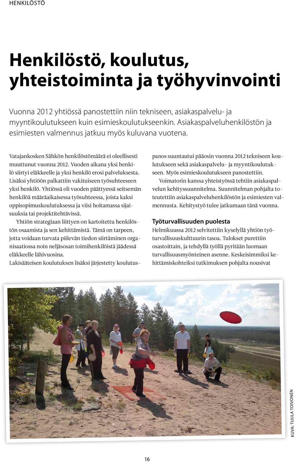 Vuoden aikana yksi henkilö siirtyi eläkkeelle ja yksi henkilö erosi palveluksesta. Lisäksi yhtiöön palkattiin vakituiseen työsuhteeseen yksi henkilö.