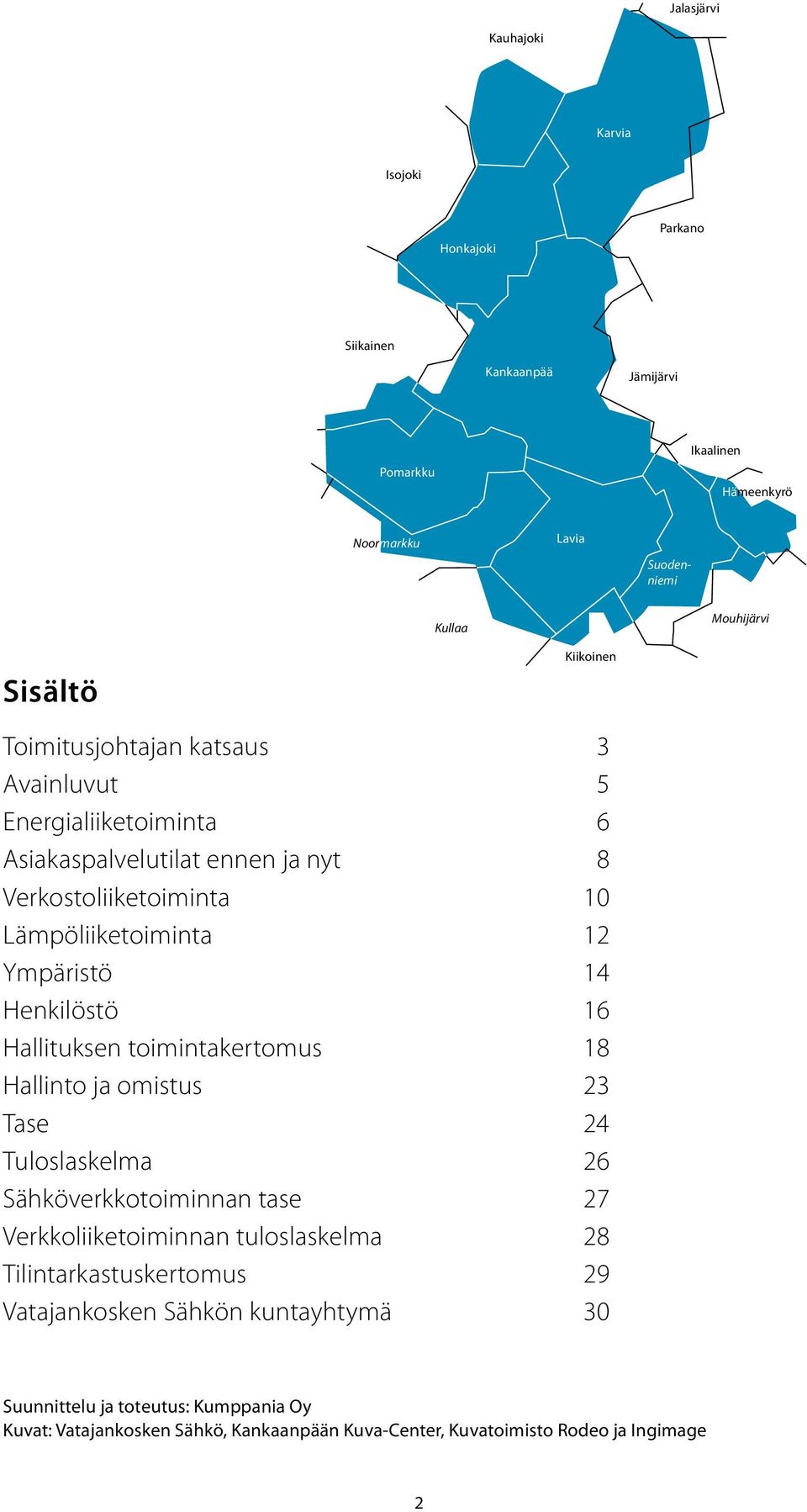 Henkilöstö 16 Hallituksen toimintakertomus 18 Hallinto ja omistus 23 Tase 24 Tuloslaskelma 26 Sähköverkkotoiminnan tase 27 Verkkoliiketoiminnan tuloslaskelma 28