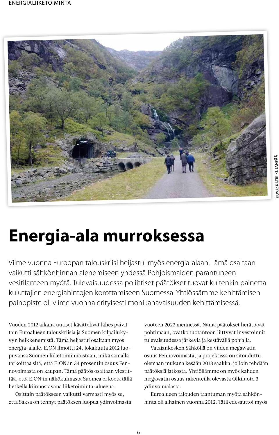 Tulevaisuudessa poliittiset päätökset tuovat kuitenkin painetta kuluttajien energiahintojen korottamiseen Suomessa.