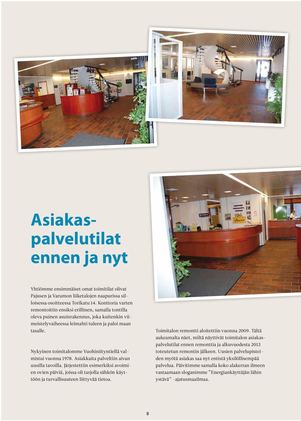 Nykyinen toimitalomme Vuohiniityntiellä valmistui vuonna 1978. Asiakkaita palveltiin aivan uusilla tavoilla.