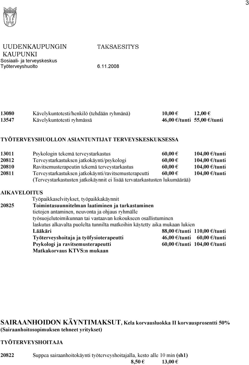 Terveystarkastuksen jatkokäynti/ravitsemusterapeutti 60,00 104,00 /tunti (Terveystarkastusten jatkokäynnit ei lisää tervatarkastusten lukumäärää) AIKAVELOITUS Työpaikkaselvitykset, työpaikkakäynnit