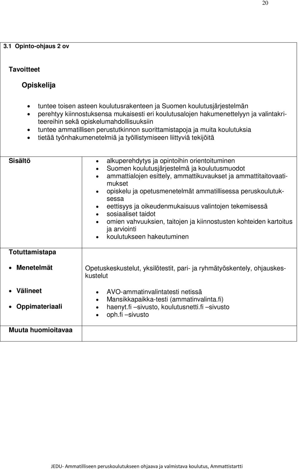 alkuperehdytys ja opintoihin orientoituminen Suomen koulutusjärjestelmä ja koulutusmuodot ammattialojen esittely, ammattikuvaukset ja ammattitaitovaatimukset opiskelu ja opetusmenetelmät