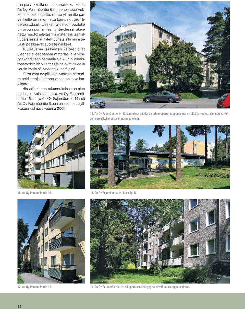 Tuuletusparvekkeiden kaiteet ovat yleensä olleet samaa materiaalia ja yksityiskohdiltaan samanlaisia kuin huoneistoparvekkeiden kaiteet ja ne ovat alueella varsin hyvin säilyneet alkuperäisinä.