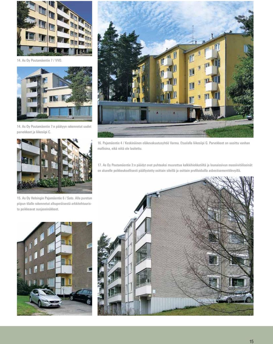 As Oy Poutamäentie 3:n päädyt ovat puhtaaksi muurattua kalkkihiekkatiiltä ja lounaissivun massiivitiiliseinät on alueelle poikkeuksellisesti päällystetty