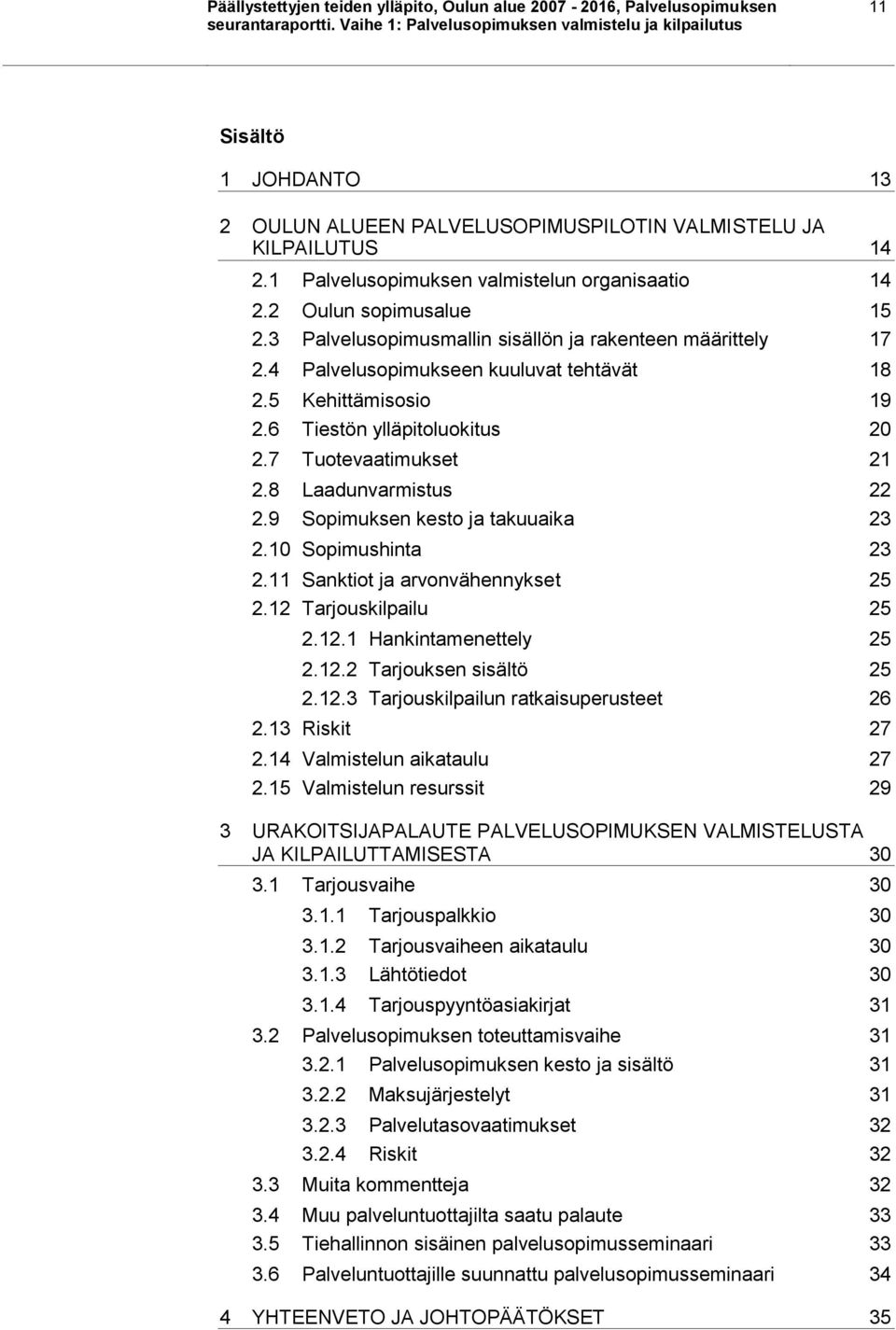 5 Kehittämisosio 19 2.6 Tiestön ylläpitoluokitus 20 2.7 Tuotevaatimukset 21 2.8 Laadunvarmistus 22 2.9 Sopimuksen kesto ja takuuaika 23 2.10 Sopimushinta 23 2.11 Sanktiot ja arvonvähennykset 25 2.