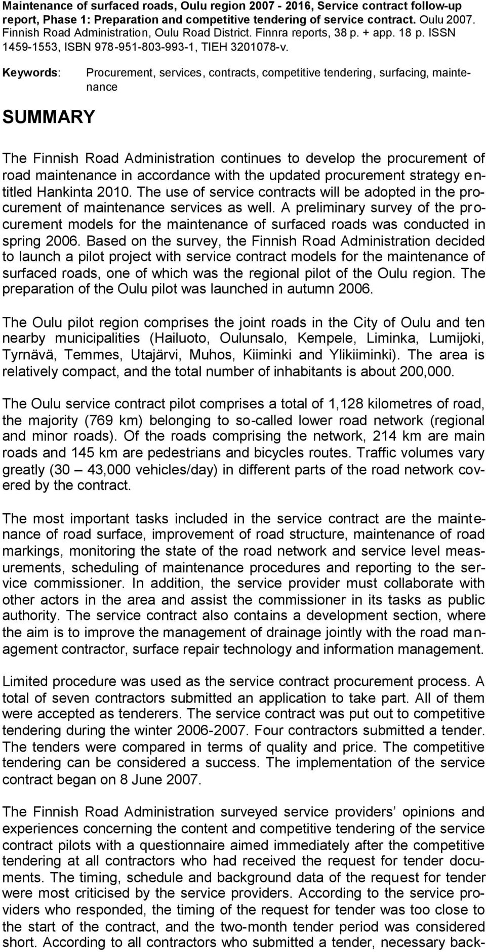 Keywords: Procurement, services, contracts, competitive tendering, surfacing, maintenance SUMMARY The Finnish Road Administration continues to develop the procurement of road maintenance in