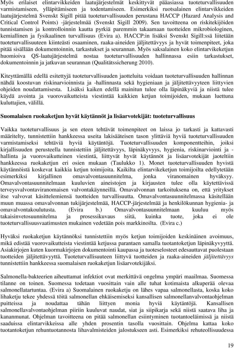 Sen tavoitteena on riskitekijöiden tunnistamisen ja kontrolloinnin kautta pyrkiä paremmin takaamaan tuotteiden mikrobiologinen, kemiallinen ja fysikaalinen turvallisuus (Evira a).