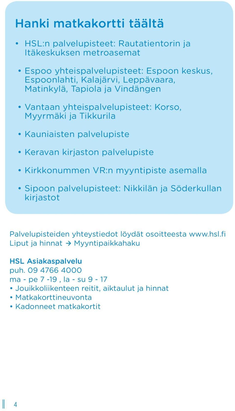 Kirkkonummen VR:n myyntipiste asemalla Sipoon palvelupisteet: Nikkilän ja Söderkullan kirjastot Palvelupisteiden yhteystiedot löydät osoitteesta www.hsl.