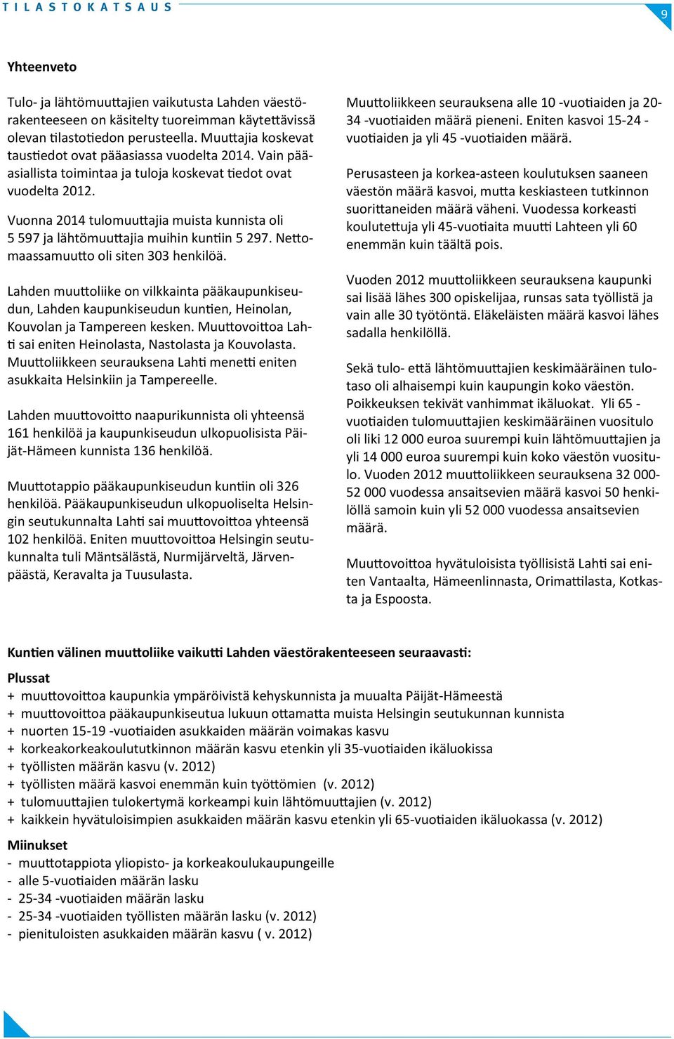 Vuonna 214 tulomuuttajia muista kunnista oli 5 597 ja lähtömuuttajia muihin kuntiin 5 297. Nettomaassamuutto oli siten 33.