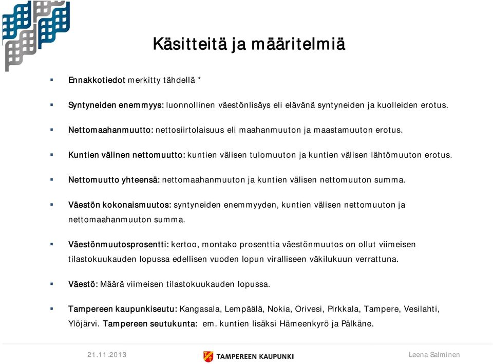 Nettomuutto yhteensä: nettomaahanmuuton ja kuntien välisen nettomuuton summa. kokonaismuutos: syntyneiden enemmyyden, kuntien välisen nettomuuton ja nettomaahanmuuton summa.