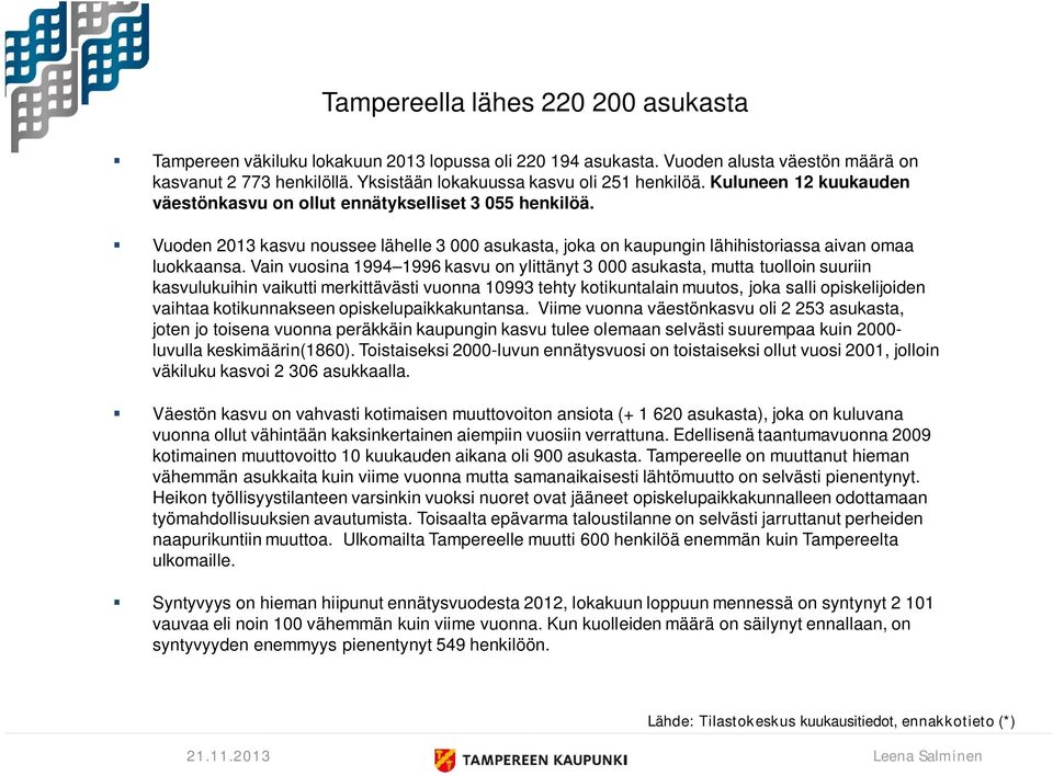 Vain vuosina 1994 1996 kasvu on ylittänyt 3 000 asukasta, mutta tuolloin suuriin kasvulukuihin vaikutti merkittävästi vuonna 10993 tehty kotikuntalain muutos, joka salli opiskelijoiden vaihtaa