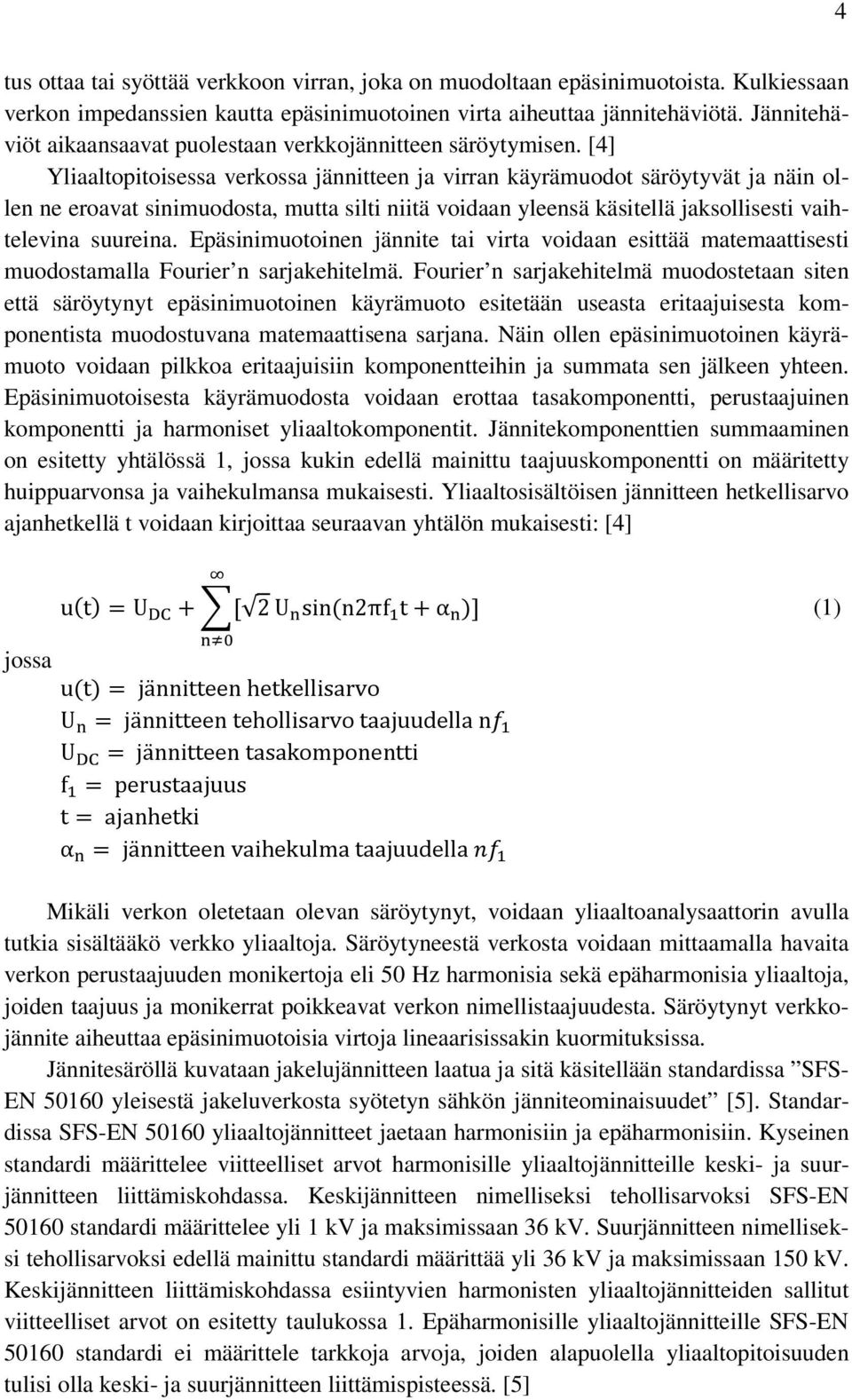 [4] Yliaaltopitoisessa verkossa jännitteen ja virran käyrämuodot säröytyvät ja näin ollen ne eroavat sinimuodosta, mutta silti niitä voidaan yleensä käsitellä jaksollisesti vaihtelevina suureina.