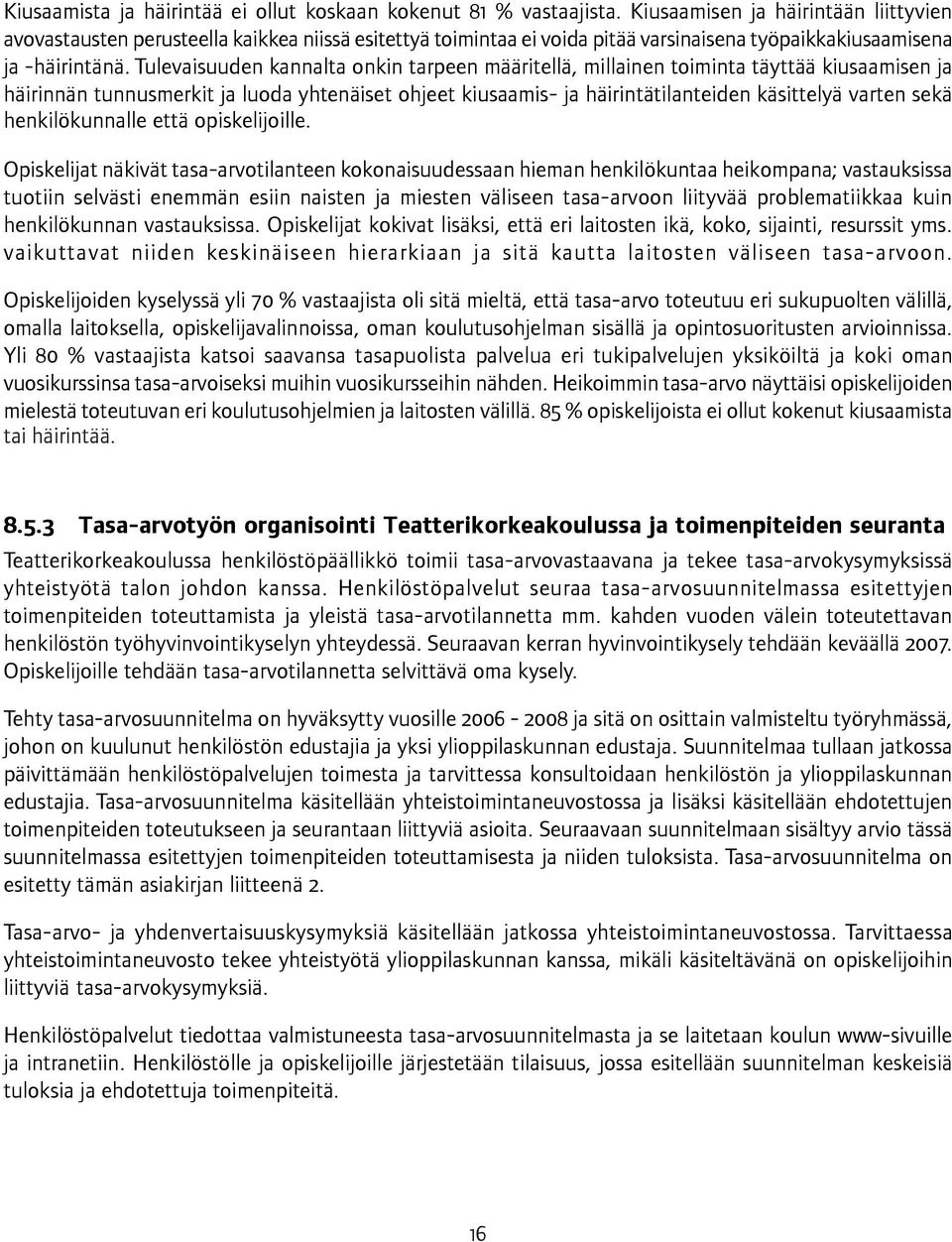 Tulevaisuuden kannalta onkin tarpeen määritellä, millainen toiminta täyttää kiusaamisen ja häirinnän tunnusmerkit ja luoda yhtenäiset ohjeet kiusaamis- ja häirintätilanteiden käsittelyä varten sekä