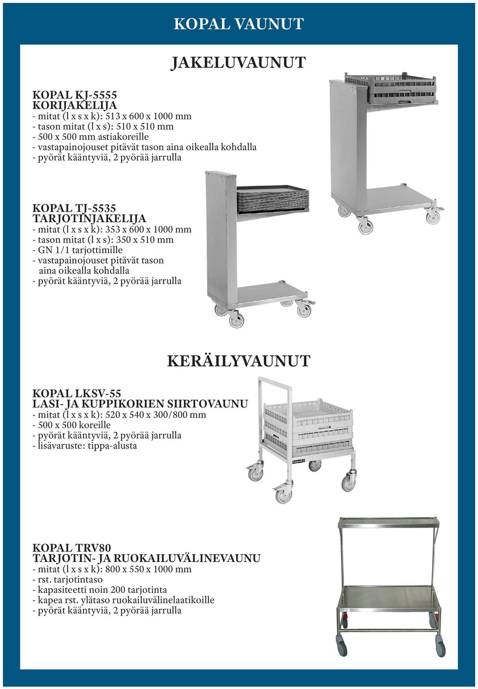 tason aina oikealla kohdalla KERÄILYVAUNUT KOPAL LKSV-55 LASI- JA KUPPIKORIEN SIIRTOVAUNU - mitat (l x s x k): 520 x 540 x 300/800 mm - 500 x 500 koreille - lisävaruste: tippa-alusta