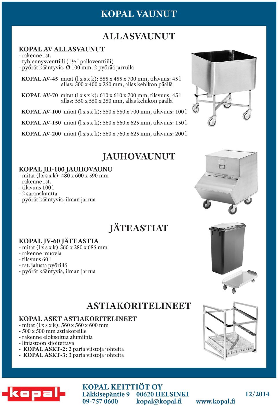 allas kehikon päällä KOPAL AV-70 mitat (l x s x k): 610 x 610 x 700 mm, tilavuus: 45 l allas: 550 x 550 x 250 mm, allas kehikon päällä KOPAL AV-100 mitat (l x s x k): 550 x 550 x 700 mm, tilavuus: