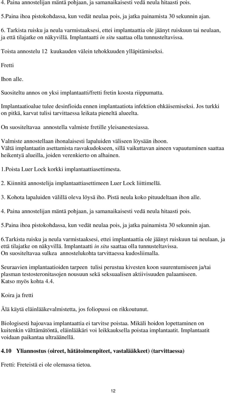Toista annostelu 12 kuukauden välein tehokkuuden ylläpitämiseksi. Fretti Ihon alle. Suositeltu annos on yksi implantaatti/fretti fretin koosta riippumatta.