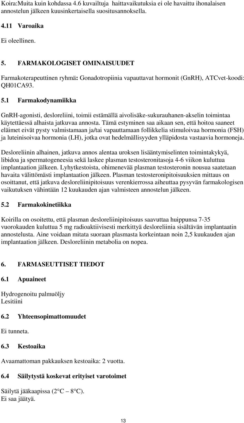 1 Farmakodynamiikka GnRH-agonisti, desloreliini, toimii estämällä aivolisäke-sukurauhanen-akselin toimintaa käytettäessä alhaista jatkuvaa annosta.