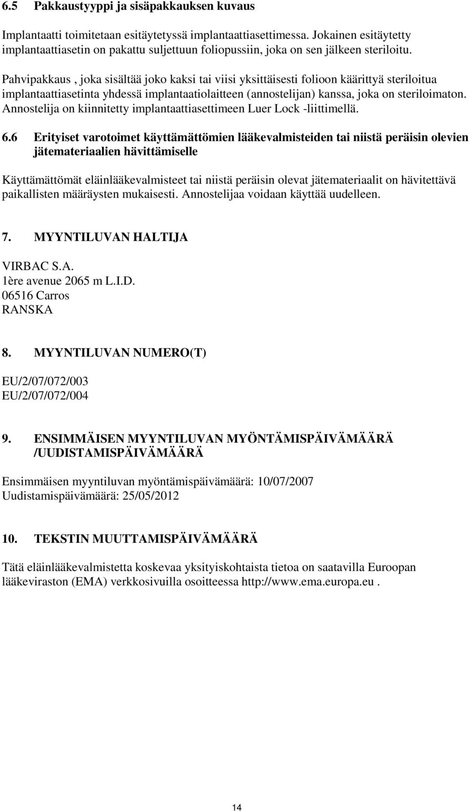 Pahvipakkaus, joka sisältää joko kaksi tai viisi yksittäisesti folioon käärittyä steriloitua implantaattiasetinta yhdessä implantaatiolaitteen (annostelijan) kanssa, joka on steriloimaton.