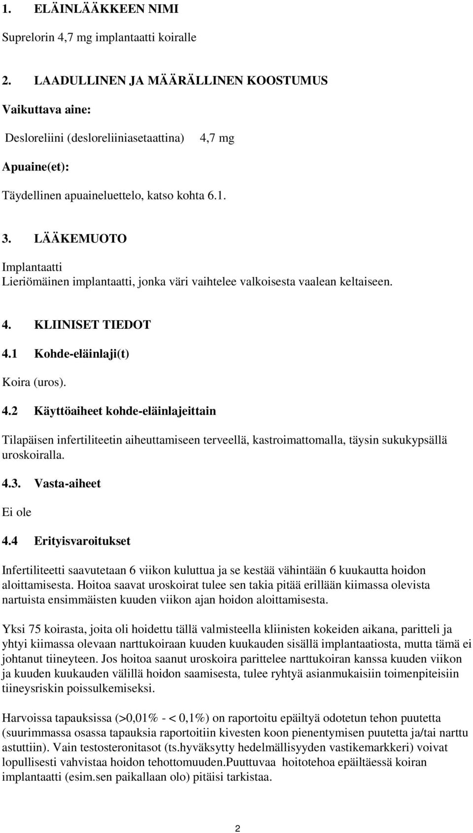 LÄÄKEMUOTO Implantaatti Lieriömäinen implantaatti, jonka väri vaihtelee valkoisesta vaalean keltaiseen. 4.
