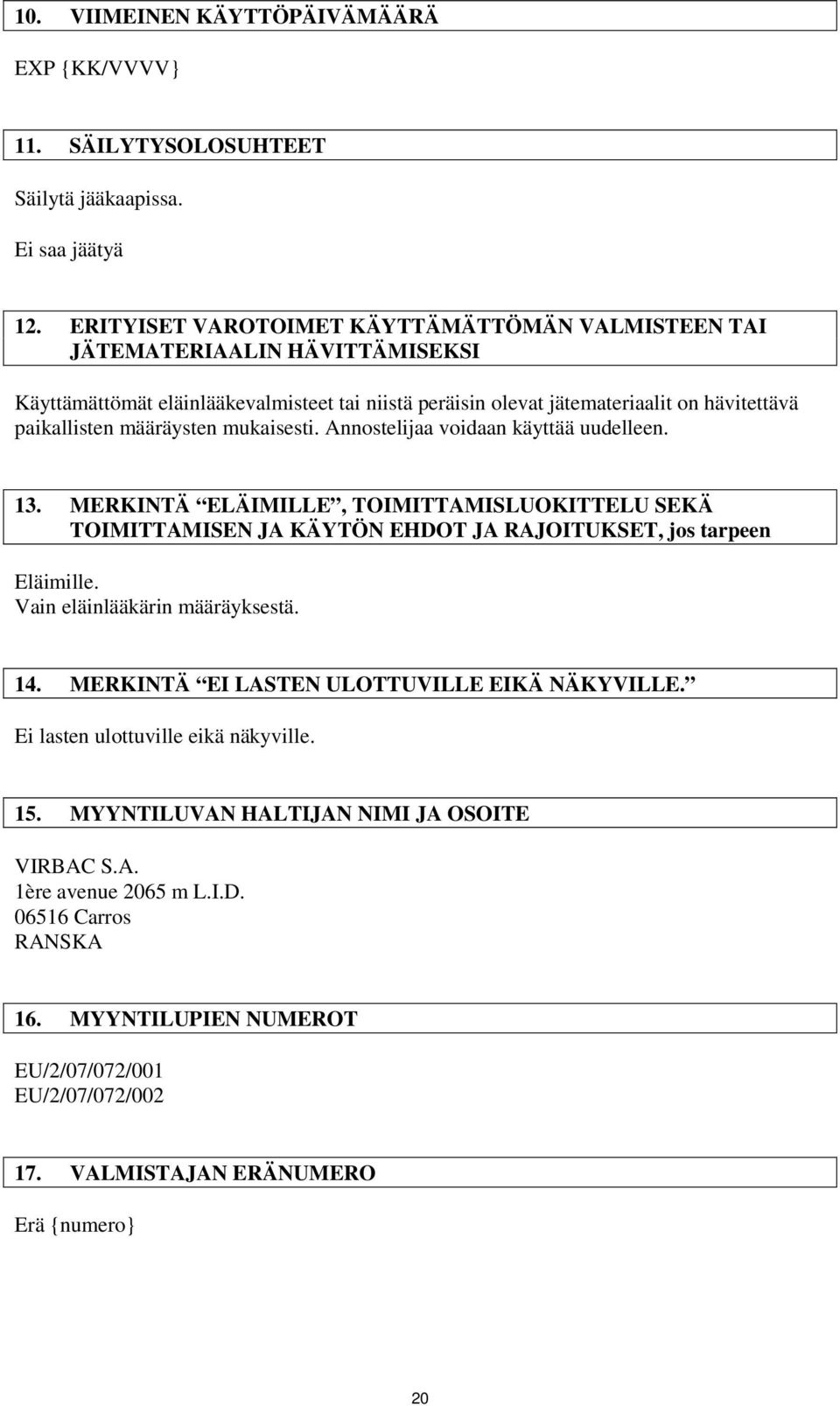 mukaisesti. Annostelijaa voidaan käyttää uudelleen. 13. MERKINTÄ ELÄIMILLE, TOIMITTAMISLUOKITTELU SEKÄ TOIMITTAMISEN JA KÄYTÖN EHDOT JA RAJOITUKSET, jos tarpeen Eläimille.