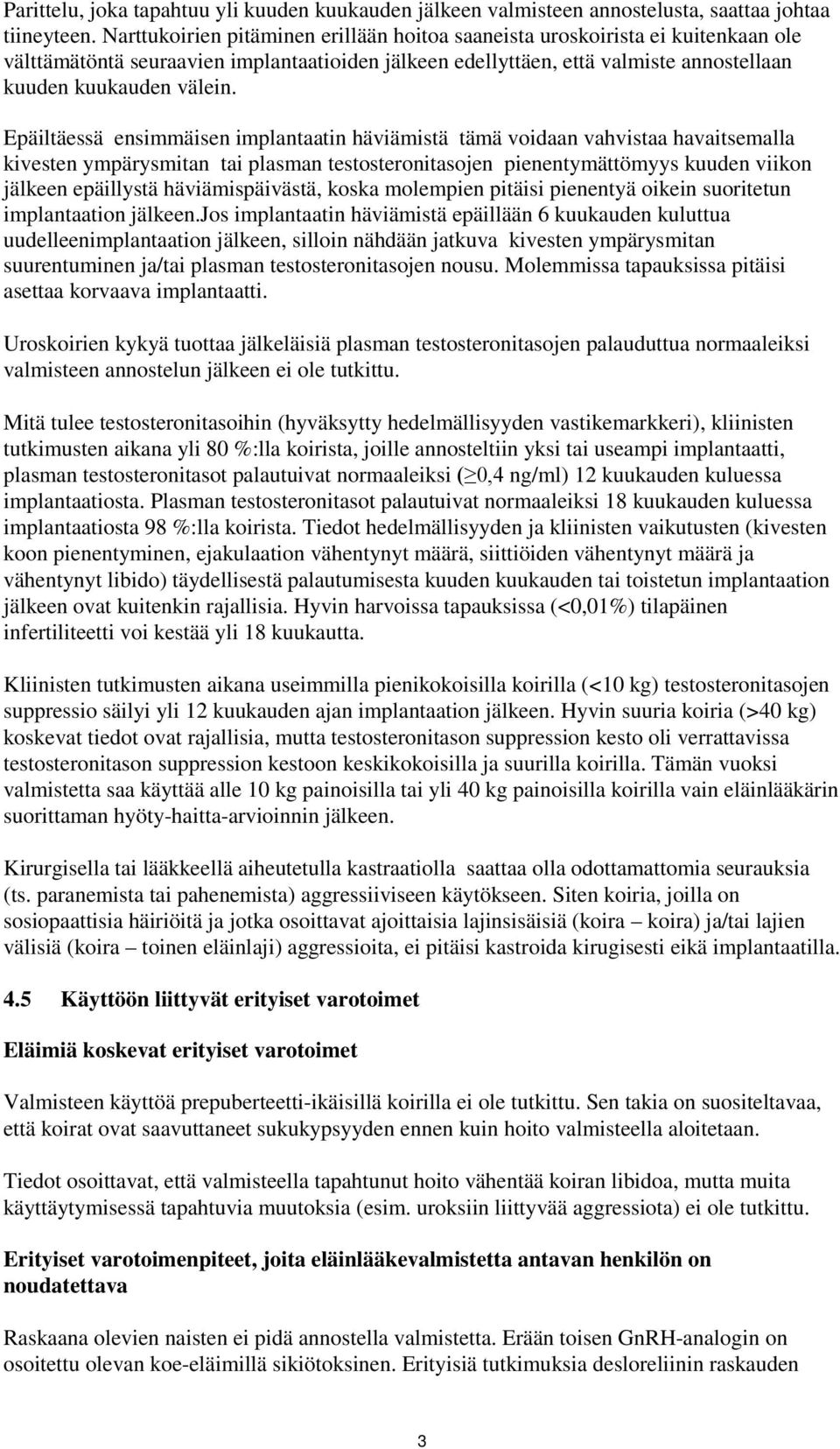 Epäiltäessä ensimmäisen implantaatin häviämistä tämä voidaan vahvistaa havaitsemalla kivesten ympärysmitan tai plasman testosteronitasojen pienentymättömyys kuuden viikon jälkeen epäillystä