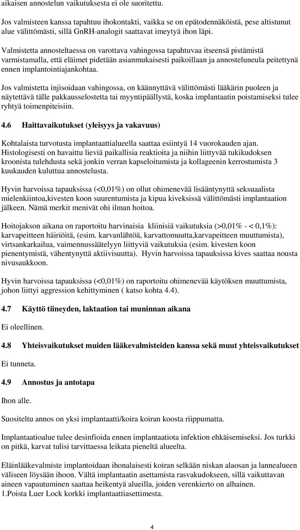 Valmistetta annosteltaessa on varottava vahingossa tapahtuvaa itseensä pistämistä varmistamalla, että eläimet pidetään asianmukaisesti paikoillaan ja annosteluneula peitettynä ennen