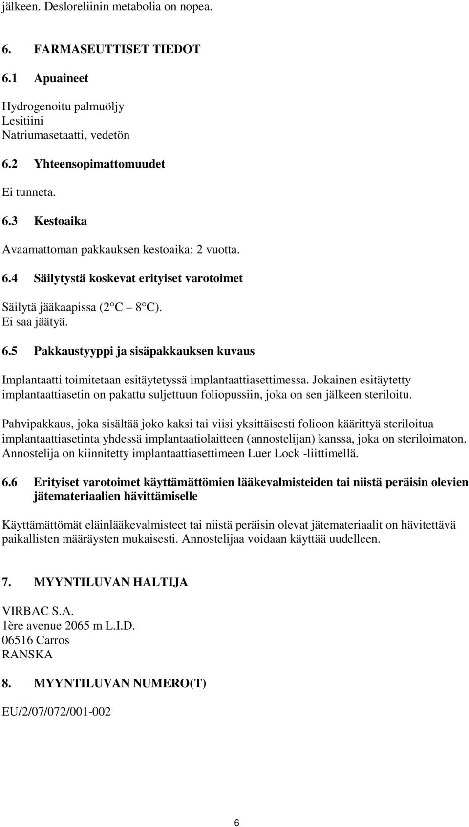 Jokainen esitäytetty implantaattiasetin on pakattu suljettuun foliopussiin, joka on sen jälkeen steriloitu.