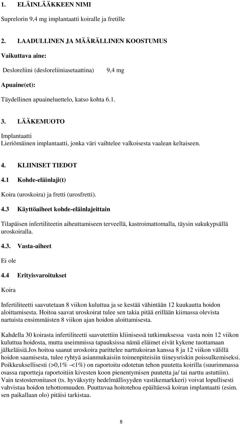 LÄÄKEMUOTO Implantaatti Lieriömäinen implantaatti, jonka väri vaihtelee valkoisesta vaalean keltaiseen. 4.