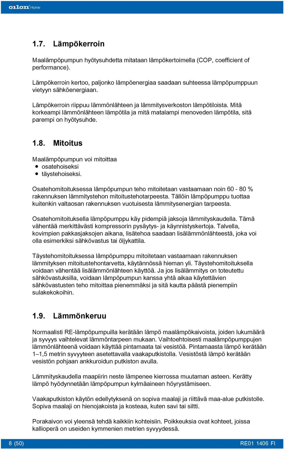 Mitä korkeampi lämmönlähteen lämpötila ja mitä matalampi menoveden lämpötila, sitä parempi on hyötysuhde. 1.8. Mitoitus Maalämpöpumpun voi mitoittaa osatehoiseksi täystehoiseksi.