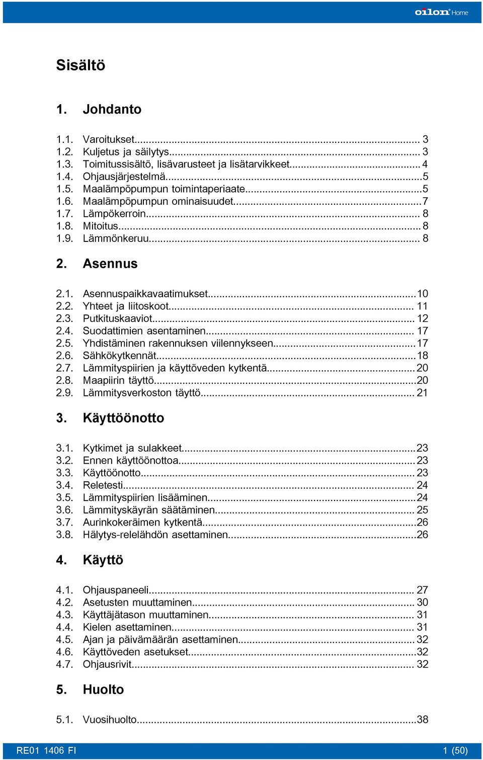 Asennuspaikkavaatimukset...10 Yhteet ja liitoskoot... 11 Putkituskaaviot... 12 Suodattimien asentaminen... 17 Yhdistäminen rakennuksen viilennykseen...17 Sähkökytkennät.