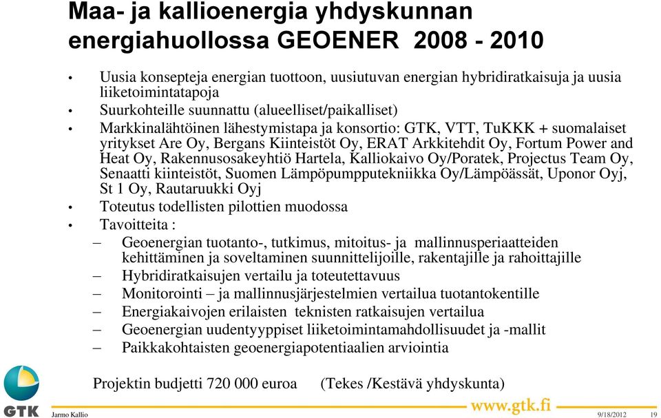 Rakennusosakeyhtiö Hartela, Kalliokaivo Oy/Poratek, Projectus Team Oy, Senaatti kiinteistöt, Suomen Lämpöpumpputekniikka Oy/Lämpöässät, Uponor Oyj, St 1 Oy, Rautaruukki Oyj Toteutus todellisten