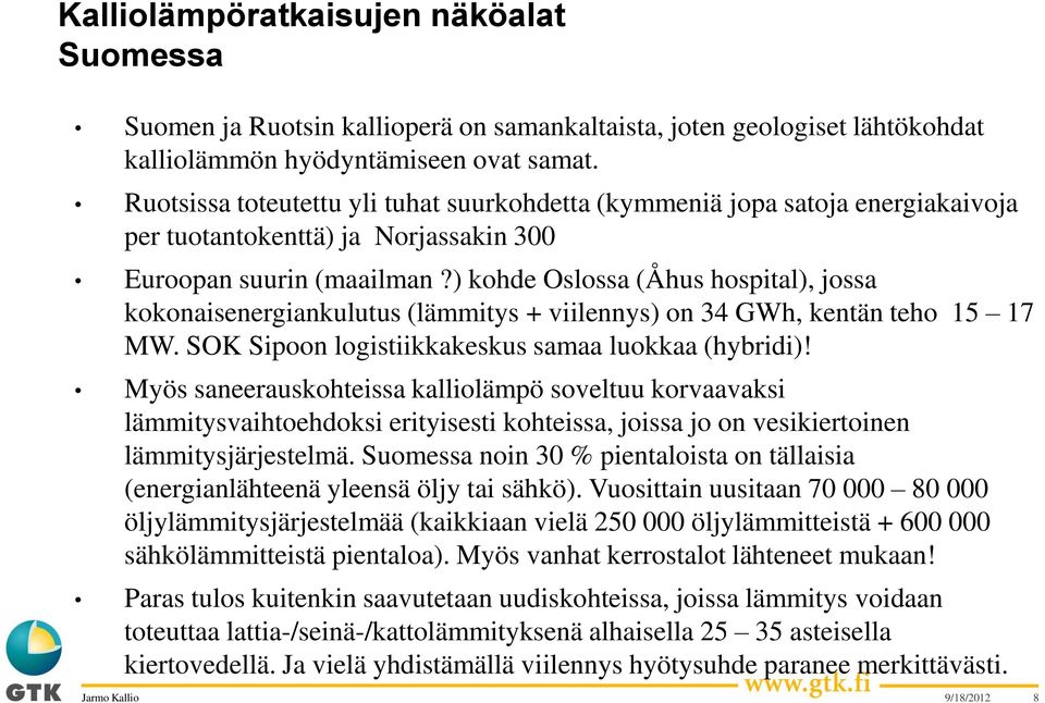 ) kohde Oslossa (Åhus hospital), jossa kokonaisenergiankulutus (lämmitys + viilennys) on 34 GWh, kentän teho 15 17 MW. SOK Sipoon logistiikkakeskus samaa luokkaa (hybridi)!