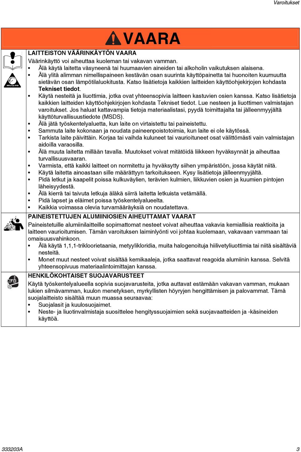 Älä ylitä alimman nimellispaineen kestävän osan suurinta käyttöpainetta tai huonoiten kuumuutta sietävän osan lämpötilaluokitusta.