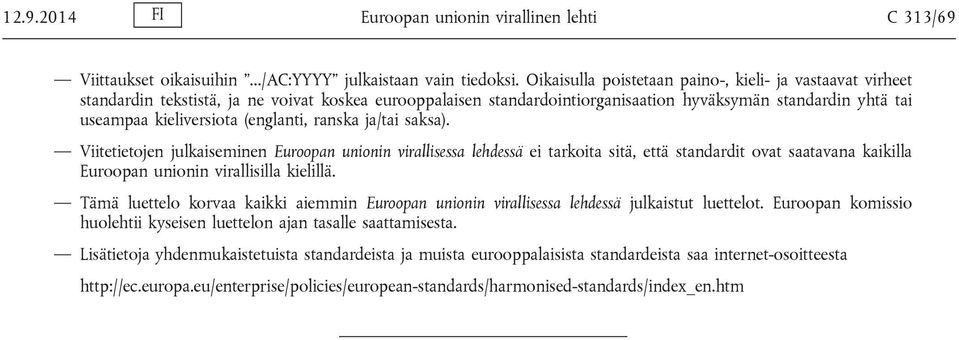 (englanti, ranska ja/tai saksa). Viitetietojen julkaiseminen Euroopan unionin virallisessa lehdessä ei tarkoita sitä, että standardit ovat saatavana kaikilla Euroopan unionin virallisilla kielillä.