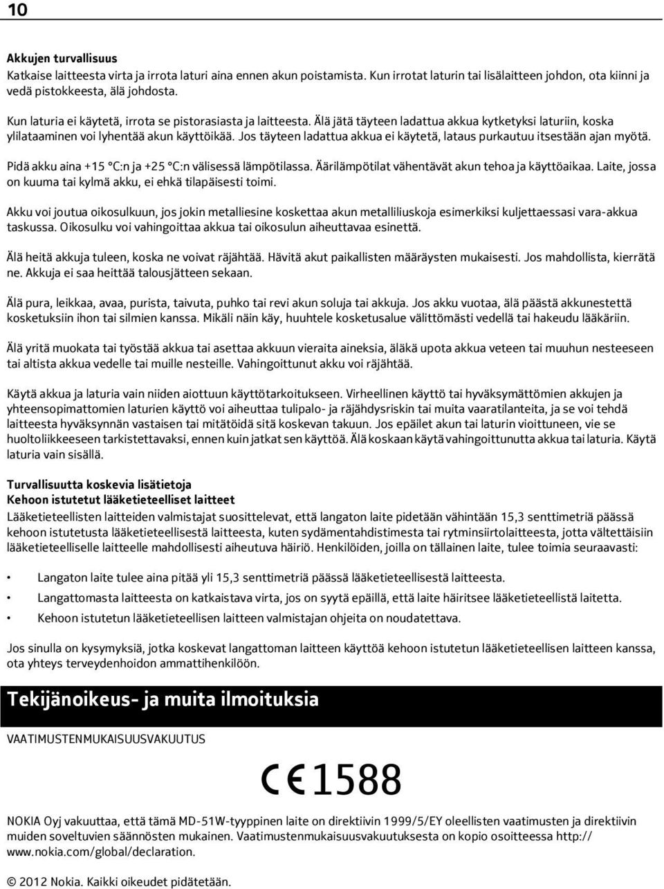 Jos täyteen ladattua akkua ei käytetä, lataus purkautuu itsestään ajan myötä. Pidä akku aina +15 C:n ja +25 C:n välisessä lämpötilassa. Äärilämpötilat vähentävät akun tehoa ja käyttöaikaa.