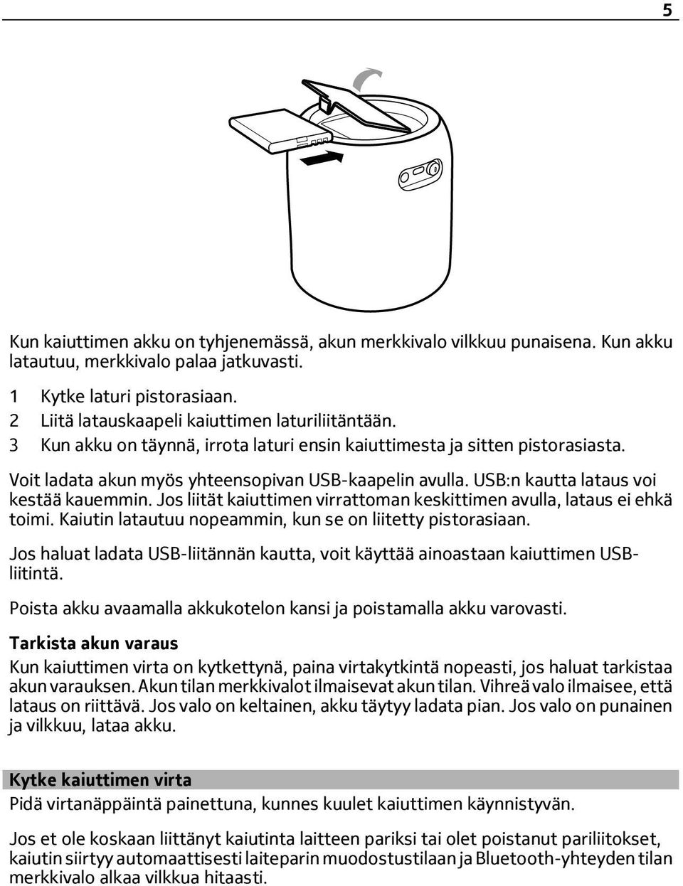 USB:n kautta lataus voi kestää kauemmin. Jos liität kaiuttimen virrattoman keskittimen avulla, lataus ei ehkä toimi. Kaiutin latautuu nopeammin, kun se on liitetty pistorasiaan.