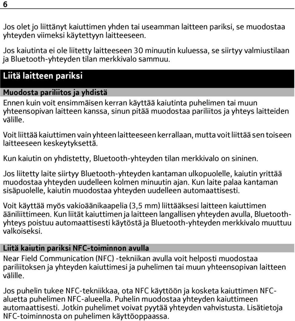 Liitä laitteen pariksi Muodosta pariliitos ja yhdistä Ennen kuin voit ensimmäisen kerran käyttää kaiutinta puhelimen tai muun yhteensopivan laitteen kanssa, sinun pitää muodostaa pariliitos ja yhteys