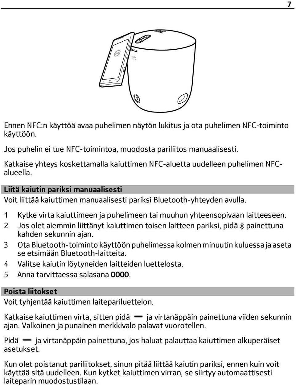 1 Kytke virta kaiuttimeen ja puhelimeen tai muuhun yhteensopivaan laitteeseen. 2 Jos olet aiemmin liittänyt kaiuttimen toisen laitteen pariksi, pidä painettuna kahden sekunnin ajan.