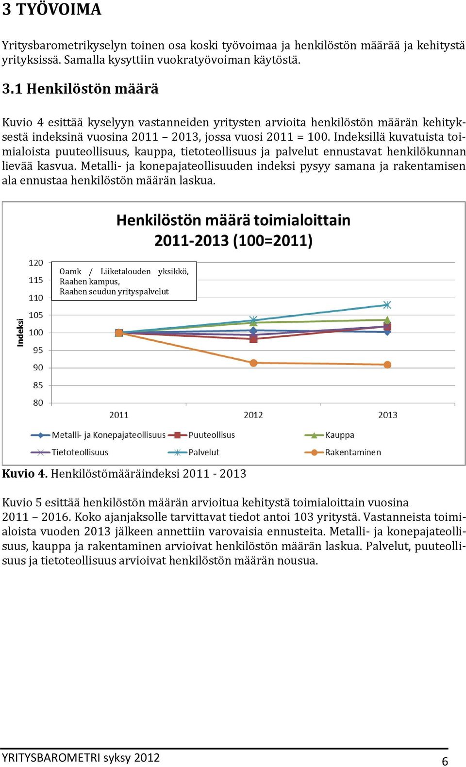 Indeksillä kuvatuista toimialoista puuteollisuus, kauppa, tietoteollisuus ja palvelut ennustavat henkilökunnan lievää kasvua.