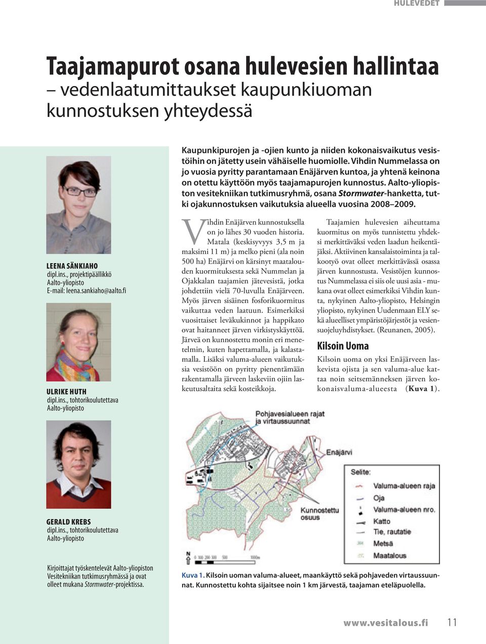 Aalto-yliopiston vesitekniikan tutkimusryhmä, osana Stormwater-hanketta, tutki ojakunnostuksen vaikutuksia alueella vuosina 2008 2009. LEENA SÄNKIAHO dipl.ins.
