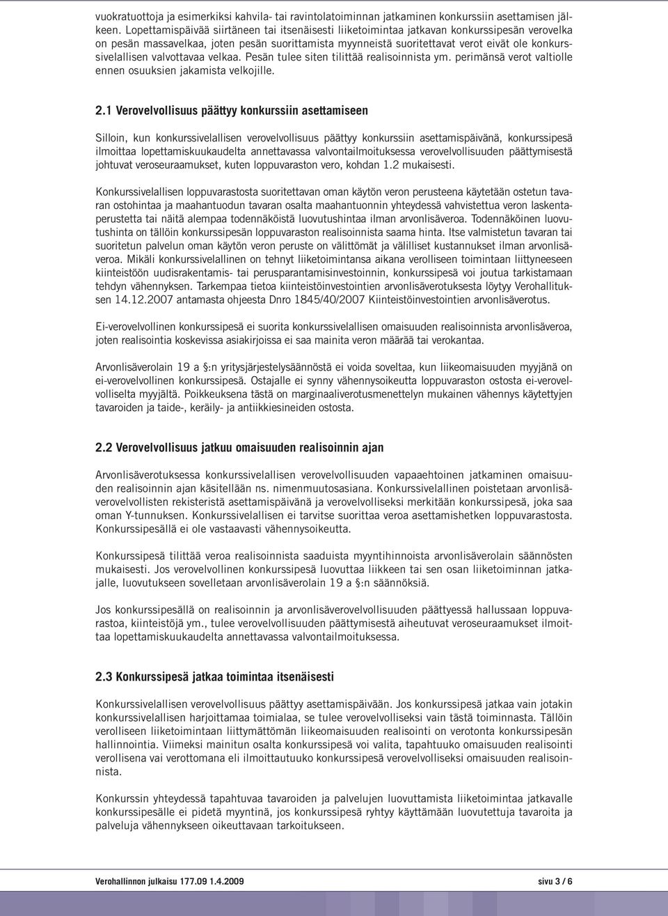 konkurssivelallisen valvottavaa velkaa. Pesän tulee siten tilittää realisoinnista ym. perimänsä verot valtiolle ennen osuuksien jakamista velkojille. 2.