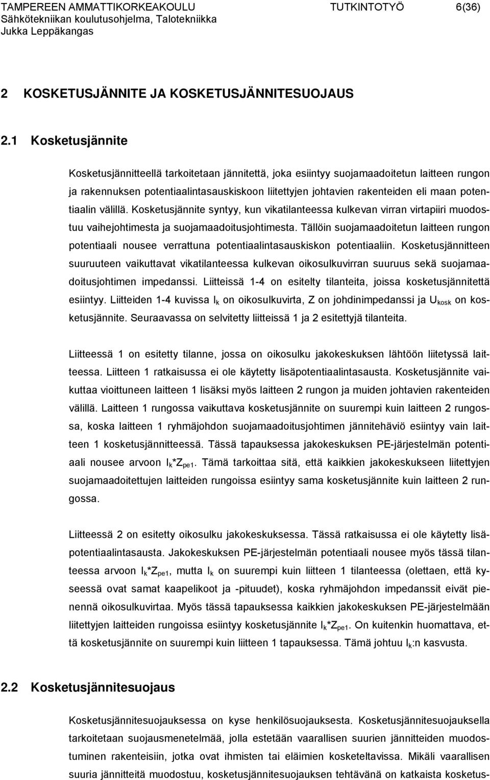 potentiaalin välillä. Kosketusjännite syntyy, kun vikatilanteessa kulkevan virran virtapiiri muodostuu vaihejohtimesta ja suojamaadoitusjohtimesta.