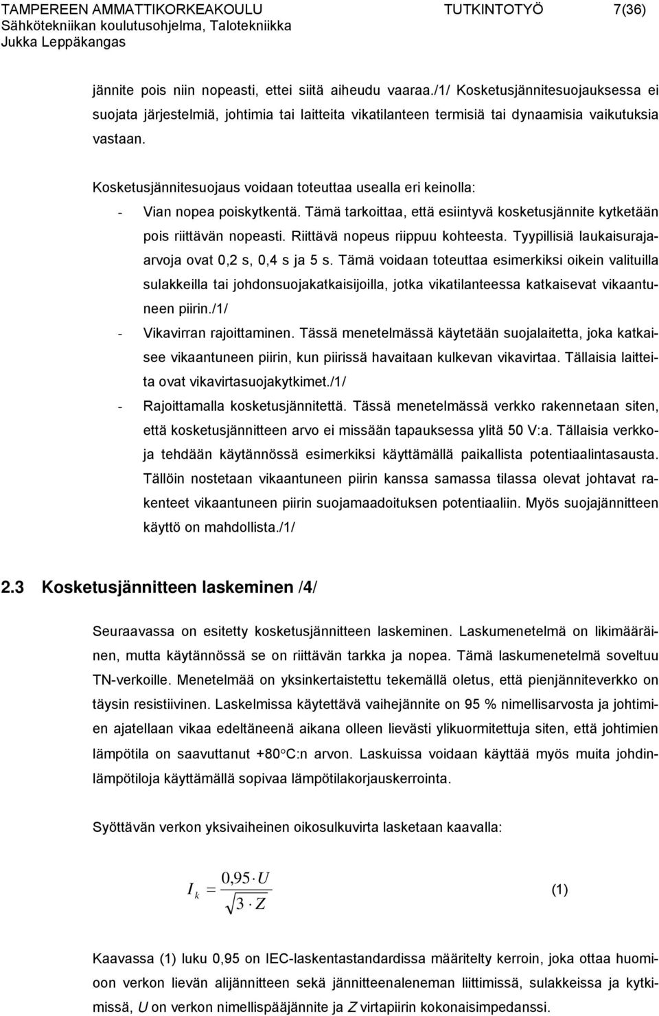 Kosketusjännitesuojaus voidaan toteuttaa usealla eri keinolla: - Vian nopea poiskytkentä. Tämä tarkoittaa, että esiintyvä kosketusjännite kytketään pois riittävän nopeasti.