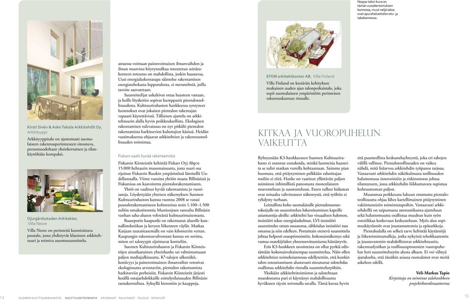 Djurgårdsstaden Arkitekter, Villa Neore Villa Neore on perinteitä kunnioittava puutalo, jossa yhdistyvät klassinen arkkitehtuuri ja toimiva asuntosuunnittelu.