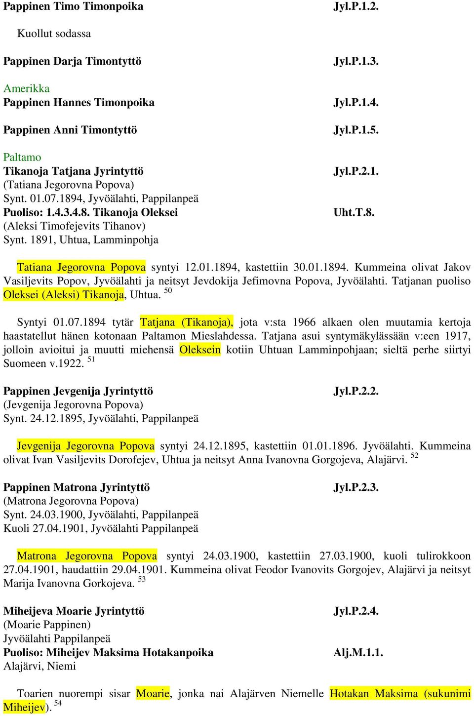 1894,, Pappilanpeä Puoliso: 1.4.3.4.8. Tikanoja Oleksei (Aleksi Timofejevits Tihanov) Synt. 1891, Uhtua, Lamminpohja Jyl.P.1.3. Jyl.P.1.4. Jyl.P.1.5. Jyl.P.2.1. Uht.T.8. Tatiana Jegorovna Popova syntyi 12.